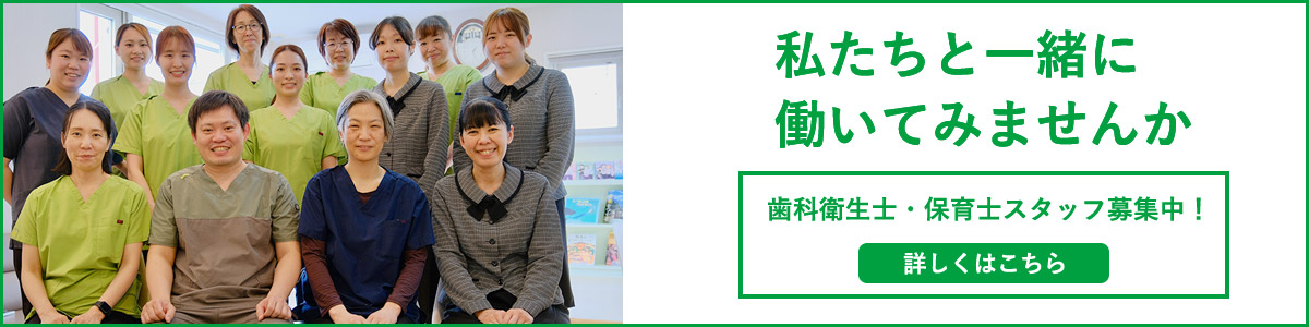私たちと一緒に働いてみませんか　歯科衛生士・保育士スタッフ募集中！
